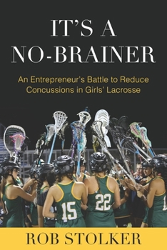 Paperback It's A No-Brainer: An Entrepreneur's Battle to Reduce Concussions in Girls' Lacrosse Book