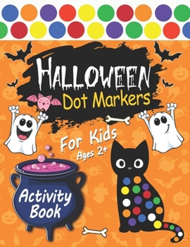 Halloween Dot Markers Activity Book for Kids Ages 2+: Simple and Great Coloring Book For Preschool and Toddlers Happy Halloween Coloring book