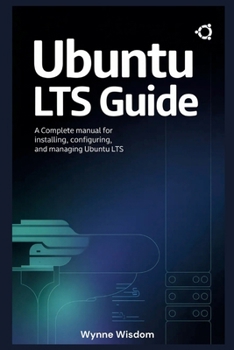Ubuntu LTS Guide: A Complete Manual for Installing, Configuring, and Managing Ubuntu LTS