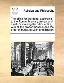 The office for the dead: according to the Roman breviary, missal and ritual. Containing the office entire, with all the proper masses, and the order of burial. In Latin and English.