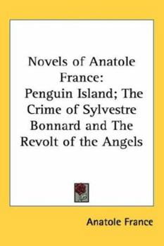 Novels of Anatole France: Penguin Island/Crime of Sylvestre Bonnard/Revolt of the Angels
