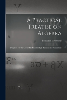 Paperback A Practical Treatise on Algebra: Designed for the Use of Students in High Schools and Academies Book