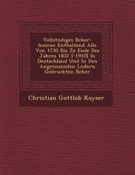 Paperback Vollst Ndiges B Cher-Lexicon Enthaltend Alle Von 1750 Bis Zu Ende Des Jahres 1832 [-1910] in Deutschland Und in Den Angrenzenden L Ndern Gedruckten B [German] Book