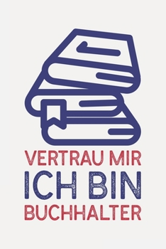 Vertrau mir ich bin BUCHHALTER: Buchhalter geschenk I Schön liniertes Taschenbuch Notizbuch oder Journal (German Edition)