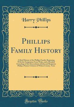 Hardcover Phillips Family History: A Brief History of the Phillips Family, Beginning with the Emigration from Wales, and a Detailed Genealogy of the Desc Book