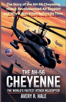 The AH-56 Cheyenne: THE WORLD’S FASTEST ATTACK HELICOPTER: The Story of the AH-56 Cheyenne, How It Revolutionized Air Support and Why It Was Killed Before Its Time.