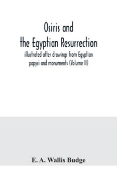 Paperback Osiris and the Egyptian resurrection; illustrated after drawings from Egyptian papyri and monuments (Volume II) Book