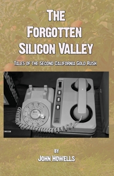 Paperback The Forgotten Silicon Valley: Tales of the Second California Gold Rush Book