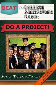 Paperback Beat the College Admissions Game: Do a Project! Book