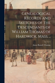 Genealogical Records and Sketches of the Descendants of William Thomas of Hardwick, Mass