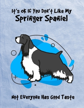 Paperback It's OK If You Don't Like My Springer Spaniel Not Everyone Has Good Taste: Un-Dated Planner Gift Notebook for Dog and Puppy Lovers Book