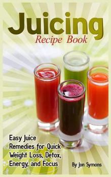 Paperback Juicing Recipe Book: Easy Juice Remedies for Quick Weight Loss, Detox, Energy, and Focus Book