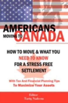 Paperback Americans Moving to Canada - How to Move & What You Need to Know for Stress Free Settlement with Your Tax and Financial Planning Tips to Maximize Your Book