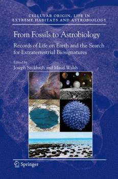 From Fossils to Astrobiology: Records of Life on Earth and the Search for Extraterrestrial Biosignatures - Book  of the Cellular Origin, Life in Extreme Habitats and Astrobiology