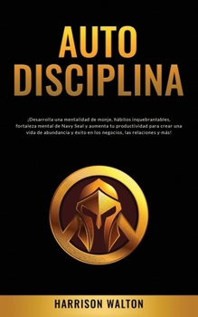 Paperback Autodisciplina: ¡Desarrolla una mentalidad de monje, hábitos inquebrantables, fortaleza mental de Navy Seal y aumenta tu productividad [Spanish] Book