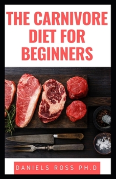 Paperback The Carnivore Diet for Beginners: Guide To Healing, Curing, Gaining Strength, Looking Amazing, and Feeling Great on the Carnivore Diet Book