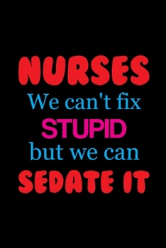 Paperback Nurses We Can't Fix Stupid But We Can Sedate It: A Lined Ruled Paper Composition Book Journal for Nurses, RN's, LVN's, LPN's and Nursing Students Blue Book