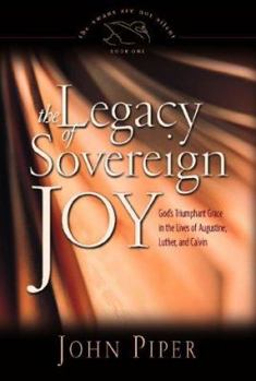 Hardcover The Legacy of Sovereign Joy: God's Triumphant Grace in the Lives of Augustine, Luther, and Calvin Book