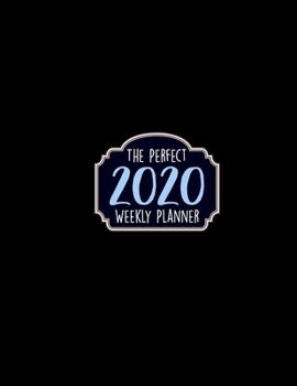 The Perfect 2020 Weekly Planner: January 1, 2020 to December 31, 2020 Weekly Planner with a Yearly Calendar View - Full Daily Notes Sections + Weekly Goals - Awesome 100+ Planners For 2020