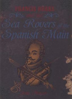 Francis Drake and the Sea Rovers of the Spanish Main