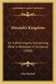 Paperback Messiah's Kingdom: Or A Brief Inquiry Concerning What Is Revealed In Scripture (1820) Book