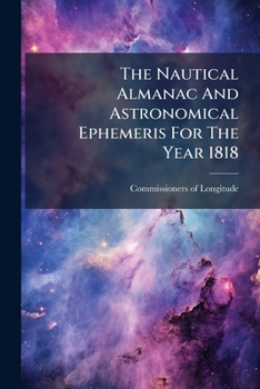The Nautical Almanac And Astronomical Ephemeris For The Year 1818...