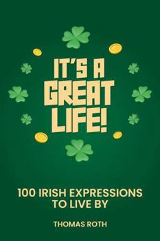 Paperback It’s A Great Life:: 100 Irish Expressions To Live By Book