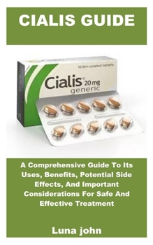 Paperback CIALIS GUIDE: A Comprehensive Guide To Its Uses, Benefits, Potential Side Effects, And Important Considerations For Safe And Effective Treatment Book