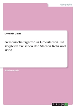 Paperback Gemeinschaftsgärten in Großstädten. Ein Vergleich zwischen den Städten Köln und Wien [German] Book