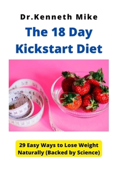 Paperback The 18 Day Kickstart Diet: 29 Easy Ways to Lose Weight Naturally (Backed by Science) Book