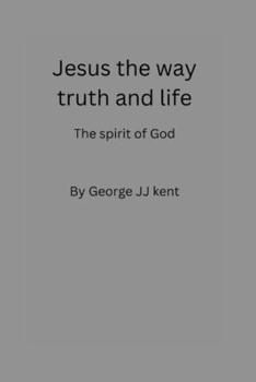 Jesus the way truth and life: the spirit of God