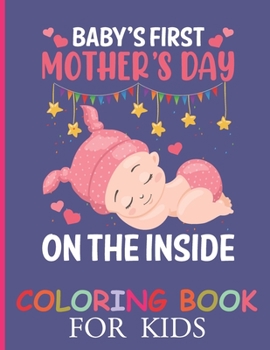 Paperback Baby's first mother's day on the inside: Unique cute mother's day coloring pages for boys, girls and kids ages 2-4,4-8, mother's day coloring book for [Large Print] Book