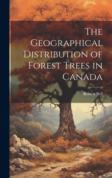 Hardcover The Geographical Distribution of Forest Trees in Canada Book
