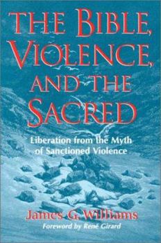 The Bible, Violence, and the Sacred: Liberation from the Myth of Sanctioned Violence