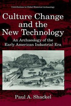 Hardcover Culture Change and the New Technology: An Archaeology of the Early American Industrial Era Book
