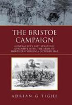 Hardcover The Bristoe Campaign: General Lee's Last Strategic Offensive with the Army of Northern Virginia October 1863 Book