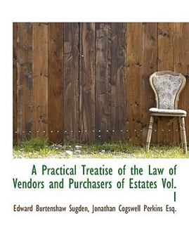A Practical Treatise of the Law of Vendors and Purchasers of Estates