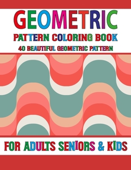 Geometric Pattern Coloring Book: 60 Amazing Patterns An Adult Geometric pattern Coloring Book with Fun, Easy, Relaxing Coloring Pages and Stress Relie