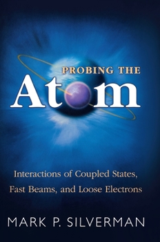 Hardcover Probing the Atom: Interactions of Coupled States, Fast Beams, and Loose Electrons Book