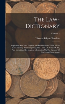 Hardcover The Law-dictionary: Explaining The Rise, Progress And Present State Of The British Law: Defining And Interpreting The Terms Or Words Of Ar Book