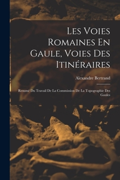 Paperback Les Voies Romaines En Gaule, Voies Des Itinéraires: Resumé Du Travail De La Commission De La Topographie Des Gaules [French] Book