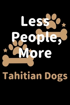 Less People, More Tahitian Dogs: Journal (Diary, Notebook) Funny Dog Owners Gift for Tahitian Dog Lovers