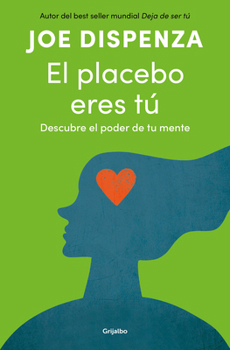 El placebo eres tú / You Are the Placebo: Making Your Mind Matter (Spanish Edition)