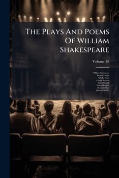 The Plays And Poems Of William Shakespeare: With The Corrections And Illustrations Of Various Commentators: Comprehending A Life Of The Poet, And An Enlarged History Of The Stage, Volume 18...