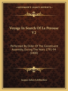 Voyage In Search Of La Perouse V2: Performed By Order Of The Constituent Assembly, During The Years 1791-94