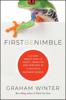 Paperback First Be Nimble: A Story about How to Adapt, Innovate and Perform in a Volatile Business World Book