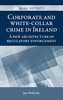 Hardcover Corporate and White-Collar Crime in Ireland: A New Architecture of Regulatory Enforcement Book