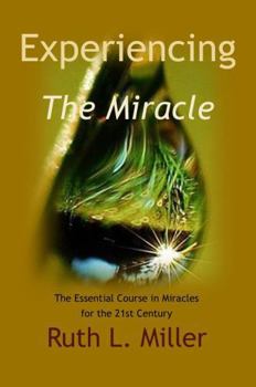 Experiencing the Miracle: The Essential Course in Miracles for the 21st Century (Ruth L. Miller's Spiritual Development Series)