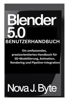 Paperback Blender 5.0 Benutzerhandbuch: Ein umfassendes, 3D-Modellierung, Animation, praxisorientiertes Handbuch für Rendering und Pipeline-Integration [German] Book