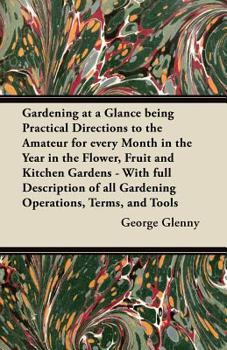 Paperback Gardening at a Glance being Practical Directions to the Amateur for every Month in the Year in the Flower, Fruit and Kitchen Gardens - With full Descr Book